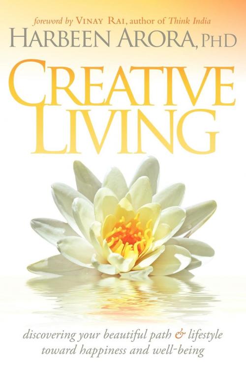 Cover of the book Creative Living: Discovering Your Beautiful Path & Lifestyle Toward Happiness & Well-Being by Harbeen Arora, Morgan James Publishing