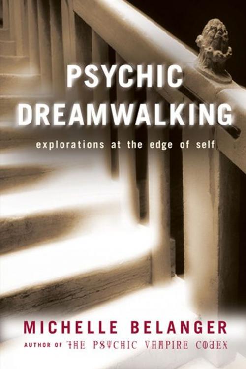 Cover of the book Psychic Dreamwalking: Explorations At The Edge Of Self by Michelle A. Belanger, Red Wheel Weiser