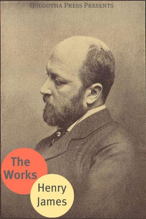 Cover of the book The Works Of Henry James by Henry James, Golgotha Press