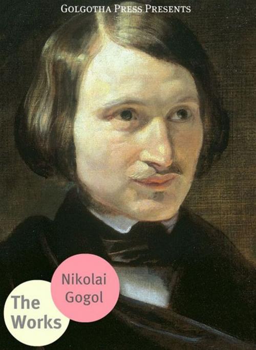 Cover of the book The Works Of Nikolai Gogol by Nikolai Gogol, Golgotha Press