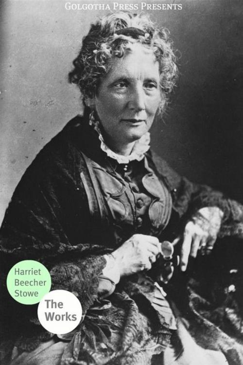 Cover of the book The Works Of Harriet Beecher Stowe by Harriet Beecher Stowe, Golgotha Press