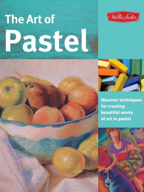Cover of the book The Art of Pastel: Discover techniques for creating beautiful works of art in pastel by Marla Baggetta, Nathan Rohlander, William Schneider, Walter Foster