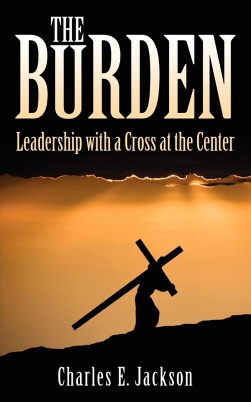 Cover of the book The Burden: Leadership with a Cross at the Center by Charles Jackson, Word Alive Press