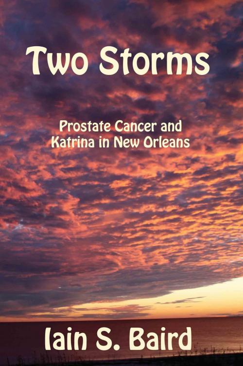 Cover of the book Two Storms: Prostate Cancer and Katrina in New Orleans by Iain Baird, CyPress Publications