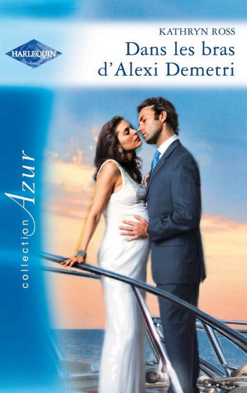 Cover of the book Dans les bras d'Alexi Demetri by Kathryn Ross, Harlequin