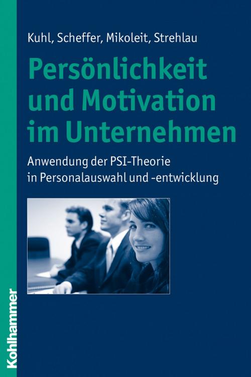 Cover of the book Persönlichkeit und Motivation im Unternehmen by Julius Kuhl, David Scheffer, Bernhard Mikoleit, Alexandra Strehlau, Kohlhammer Verlag