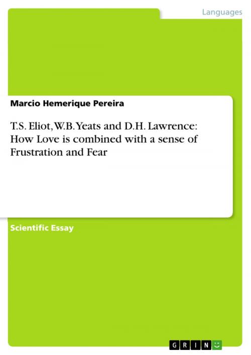 Cover of the book T.S. Eliot, W.B. Yeats and D.H. Lawrence: How Love is combined with a sense of Frustration and Fear by Marcio Hemerique Pereira, GRIN Publishing