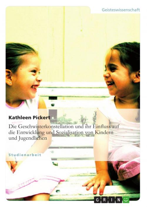 Cover of the book Die Geschwisterkonstellation und ihr Einfluss auf die Entwicklung und Sozialisation von Kindern und Jugendlichen by Kathleen Pickert, GRIN Verlag