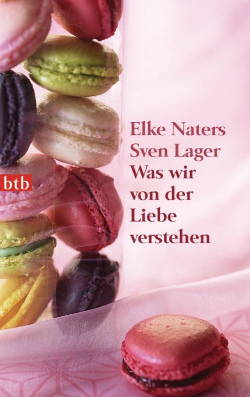 Cover of the book Was wir von der Liebe verstehen by Elke Naters, Sven Lager, btb Verlag
