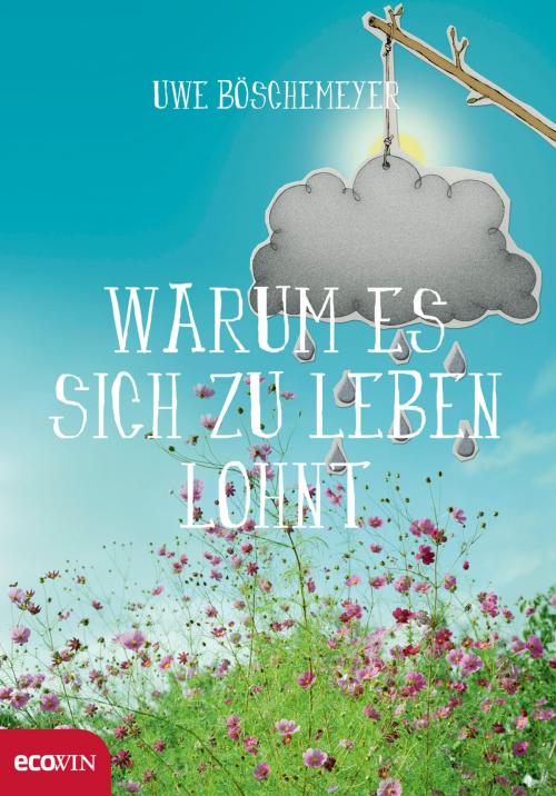 Cover of the book Warum es sich zu leben lohnt by Uwe Böschemeyer, Ecowin