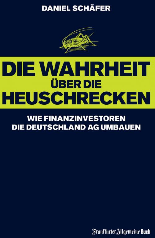 Cover of the book Die Wahrheit über die Heuschrecken by Daniel Schäfer, Frankfurter Allgemeine Buch