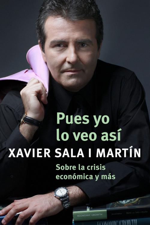 Cover of the book Pues yo lo veo así by Xavier Sala i Martín, Penguin Random House Grupo Editorial España