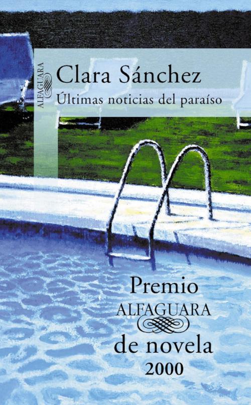 Cover of the book Últimas noticias del paraíso (Premio Alfaguara de novela 2000) by Clara Sánchez, Penguin Random House Grupo Editorial España