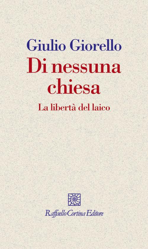 Cover of the book Di nessuna chiesa by Giulio Giorello, Raffaello Cortina Editore