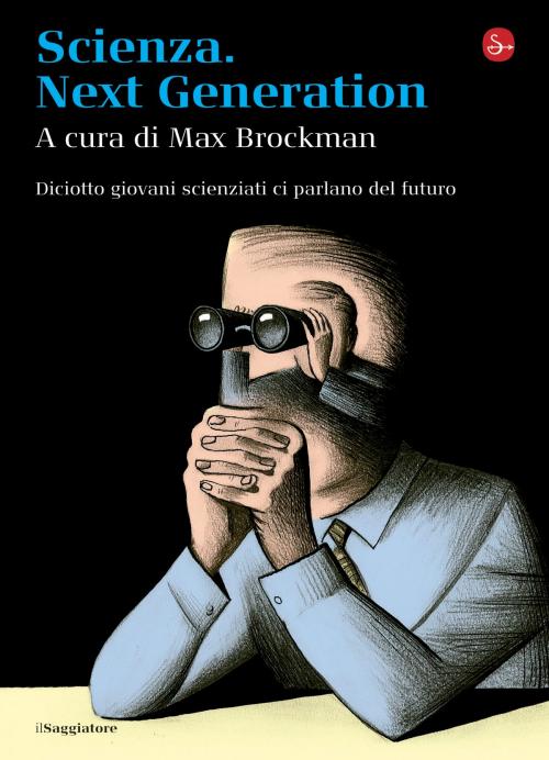 Cover of the book Scienza. Next generation. Diciotto giovani scienziati ci parlano del futuro by Brockman M. (cur.), Il Saggiatore