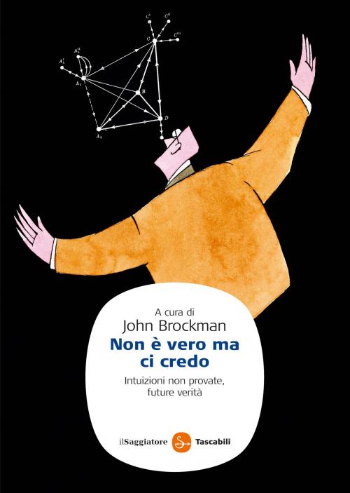 Cover of the book Non è vero ma ci credo. Intuizioni non provate, future verità by Brockman J. (cur.), Il Saggiatore