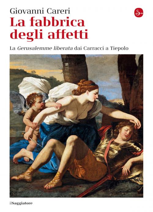 Cover of the book La fabbrica degli affetti. La Gerusalemme liberata dai Carracci a Tiepolo by Giovanni Careri, Il Saggiatore