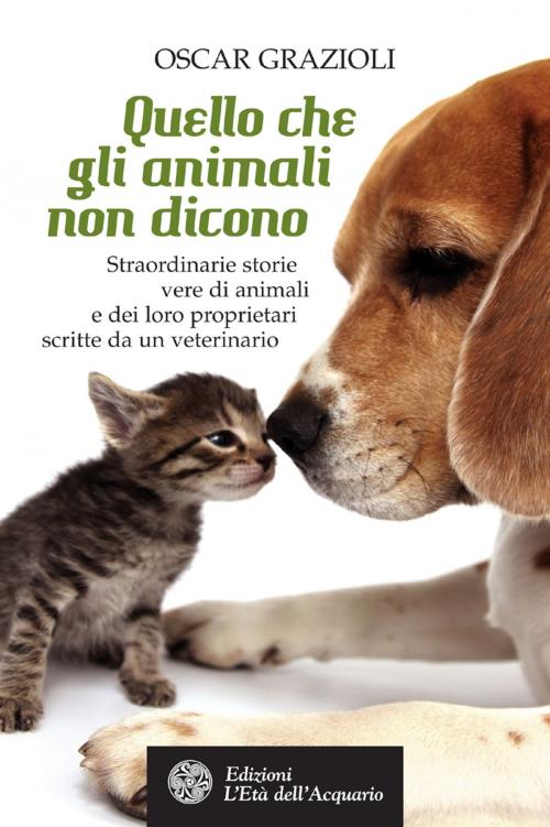 Cover of the book Quello che gli animali non dicono by Oscar Grazioli, L'Età dell'Acquario