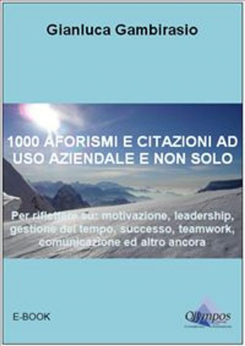 Cover of the book 1000 aforismi e citazioni ad uso aziendale e non solo. by Gianluca Gambirasio, Olympos Group
