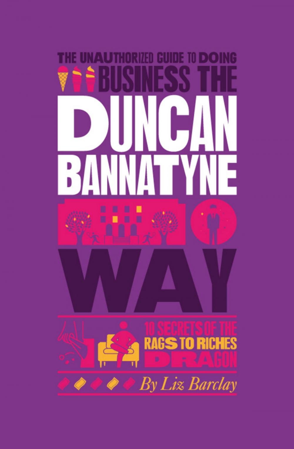 Big bigCover of The Unauthorized Guide To Doing Business the Duncan Bannatyne Way