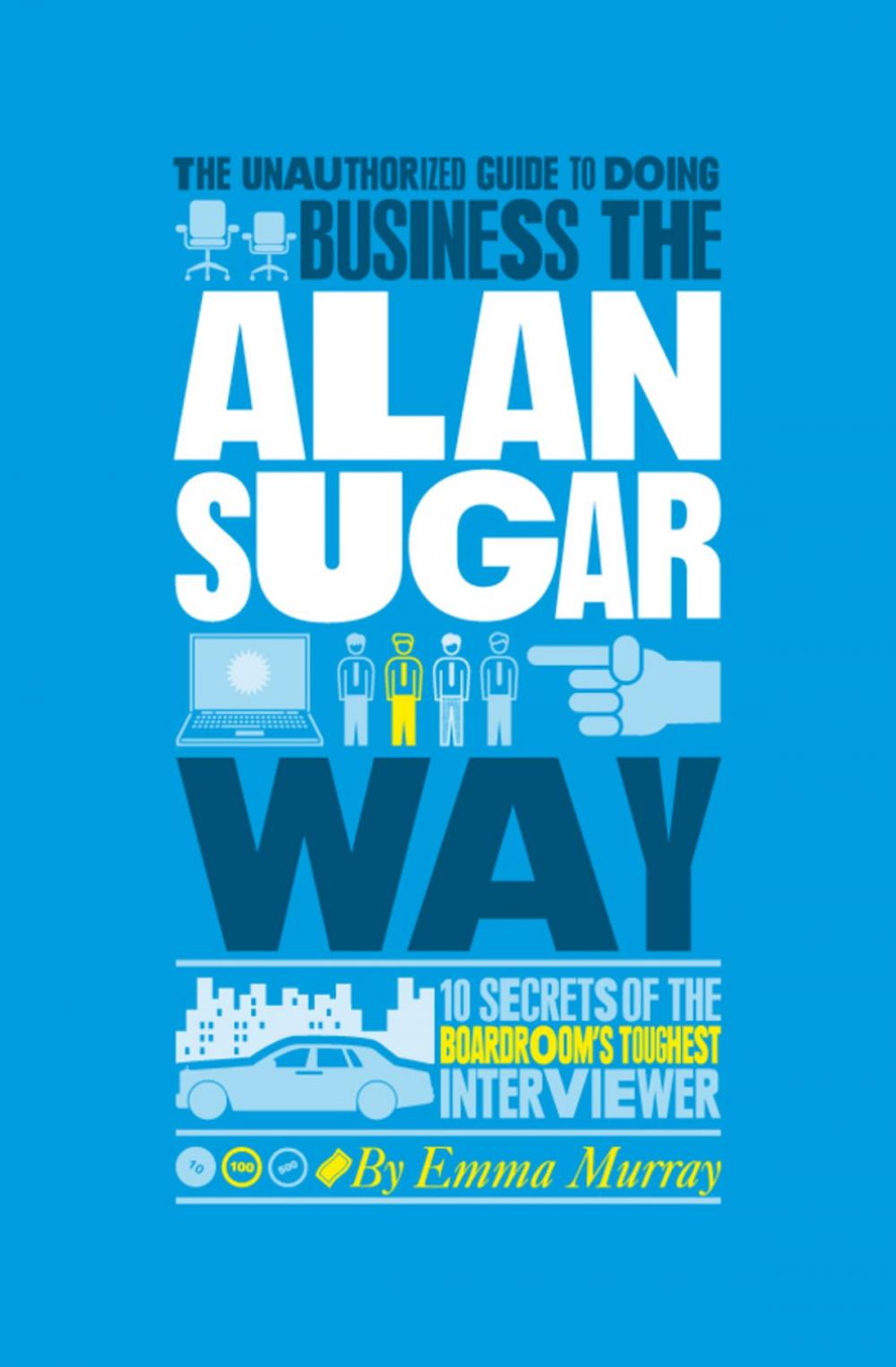 Big bigCover of The Unauthorized Guide To Doing Business the Alan Sugar Way