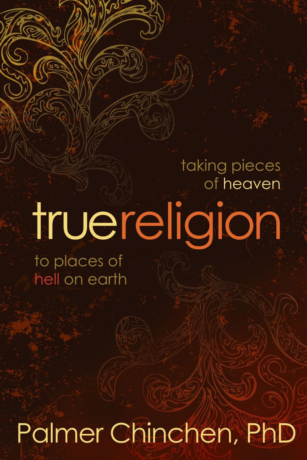 Big bigCover of True Religion: Taking Pieces of Heaven to Places of Hell on Earth