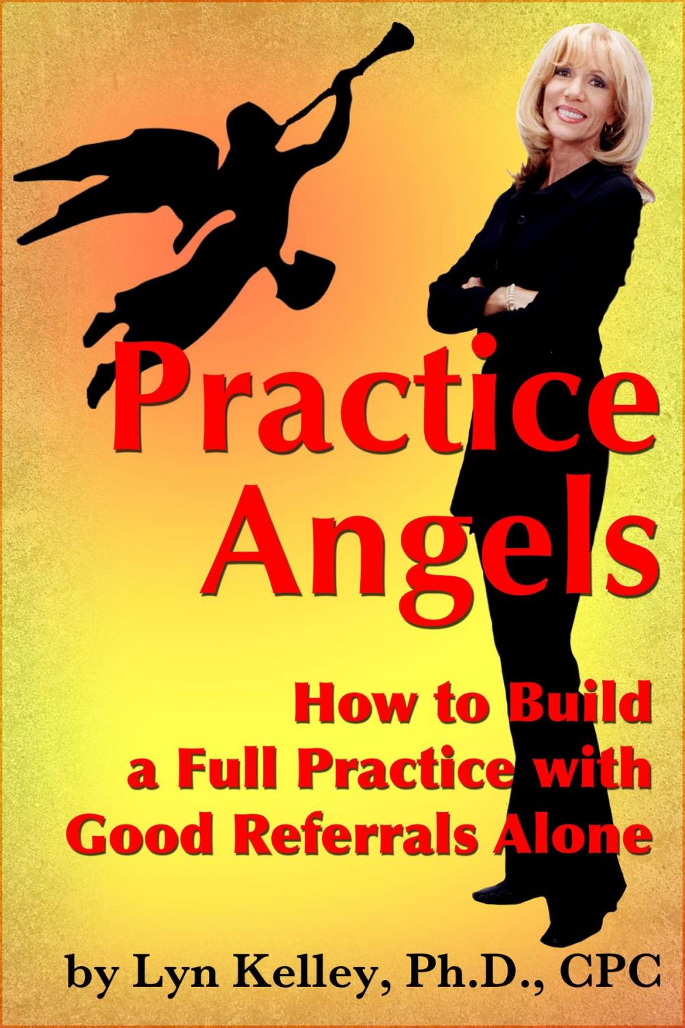 Big bigCover of Practice Angels: How to Build a Full, Self-Pay Practice from Good Referrals Alone