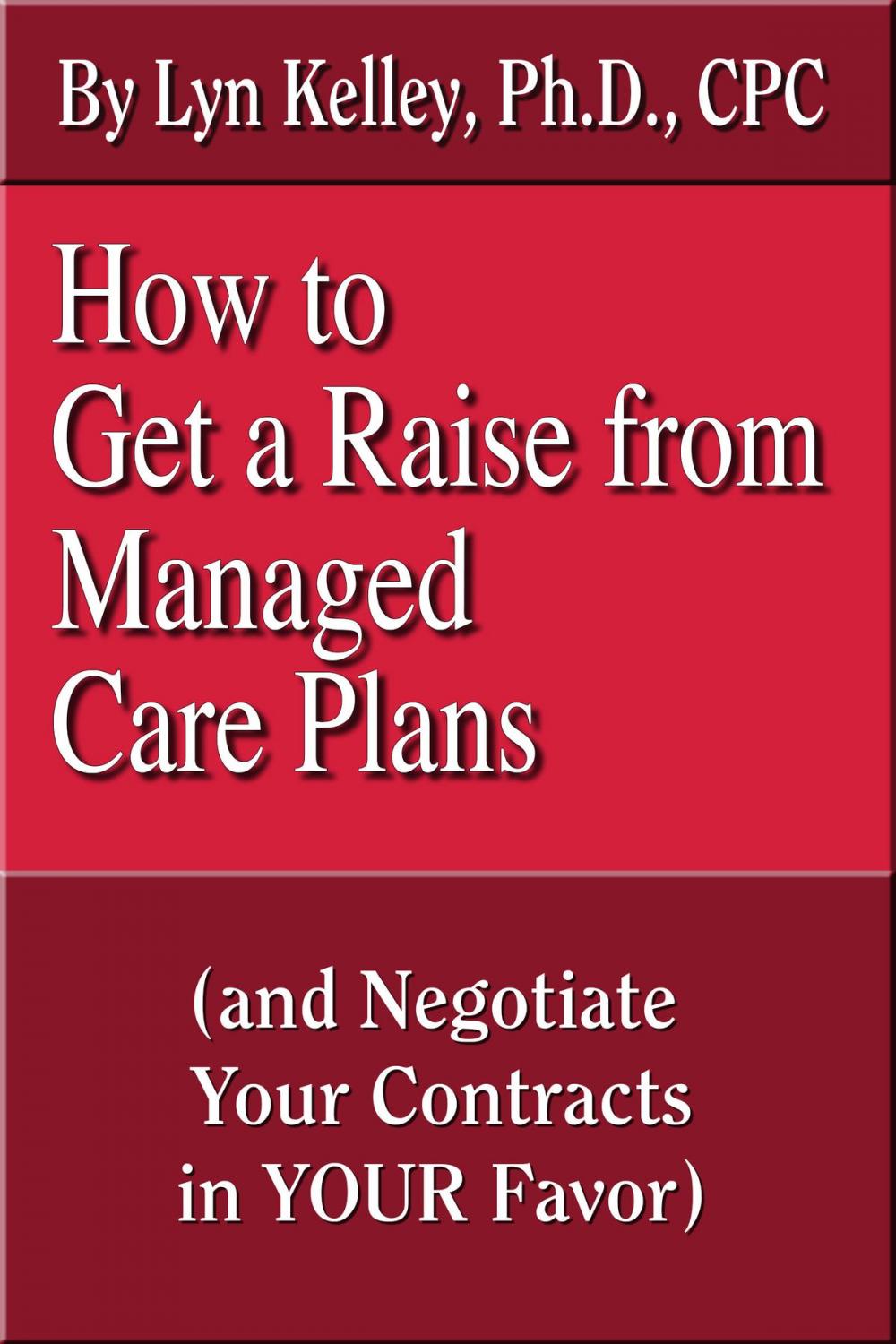 Big bigCover of How to Get a Raise from Managed Care Plans and Negotiate Your Contracts