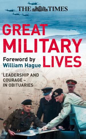 Cover of the book The Times Great Military Lives: Leadership and Courage – from Waterloo to the Falklands in Obituaries by Annie Lyons