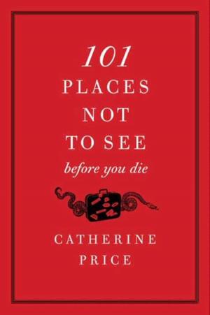 Cover of the book 101 Places Not to See Before You Die by James Rollins