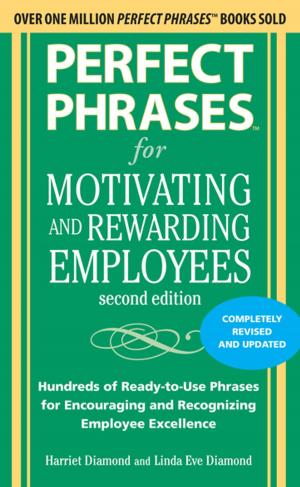 Cover of the book Perfect Phrases for Motivating and Rewarding Employees, Second Edition : Hundreds of Ready-to-Use Phrases for Encouraging and Recognizing Employee Excellence: Hundreds of Ready-to-Use Phrases for Encouraging and Recognizing Employee Excellence by Brad Grimes, AVIXA Inc.