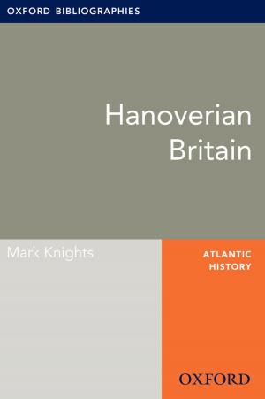 Cover of the book Hanoverian Britain: Oxford Bibliographies Online Research Guide by Kevin Starr