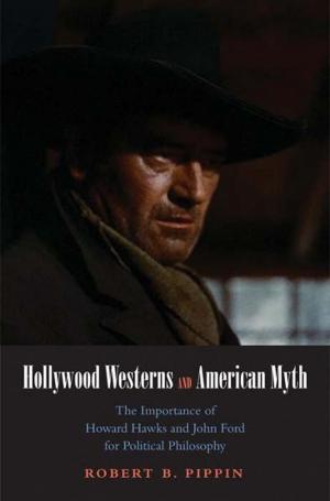 Book cover of Hollywood Westerns and American Myth: The Importance of Howard Hawks and John Ford for Political Philosophy
