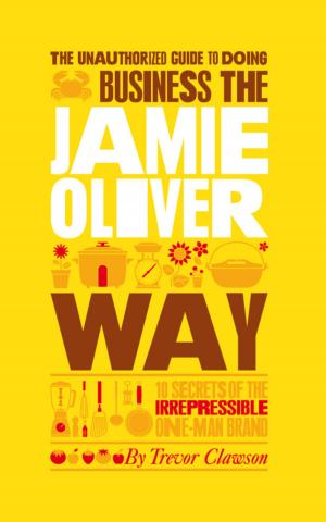 Cover of the book The Unauthorized Guide To Doing Business the Jamie Oliver Way by Christopher G. Worley, Thomas D. Williams, Edward E. Lawler III