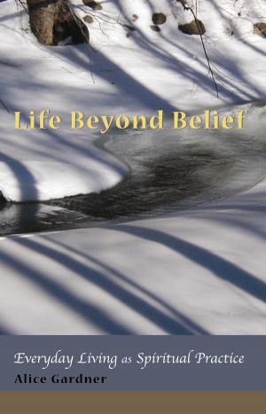 Cover of the book Life Beyond Belief, Everyday Living as Spiritual Practice by Moritz Boerner, Byron Katie