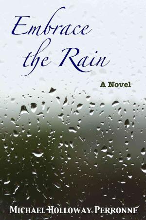 Cover of the book Embrace the Rain: A Novel by Michael Hollloway Perronne