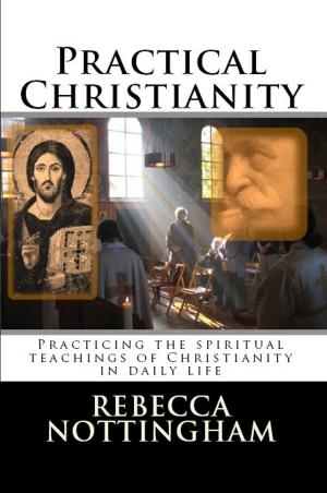 Cover of the book Practical Christianity: Applying the spiritual teachings of Christianity in daily life by Rebecca Nottingham