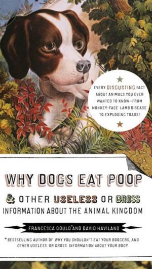 Cover of the book Why Dogs Eat Poop, and Other Useless or Gross Information About the Animal Kingdom by Wesley Ellis