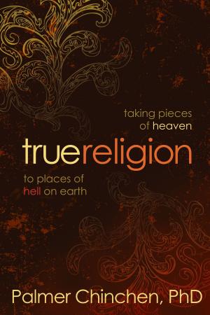 Cover of the book True Religion: Taking Pieces of Heaven to Places of Hell on Earth by Donna G. Kelley