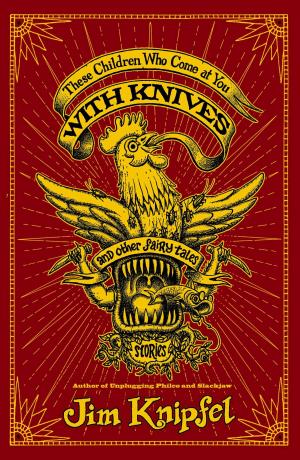 Cover of the book These Children Who Come at You with Knives, and Other Fairy Tales by William Shakespeare