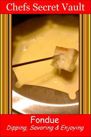 Cover of the book Fondue: Dipping, Savoring & Enjoying by Chefs Secret Vault