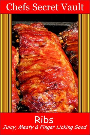 Cover of the book Ribs: Juicy, Meaty & Finger Licking Good by Chefs Secret Vault