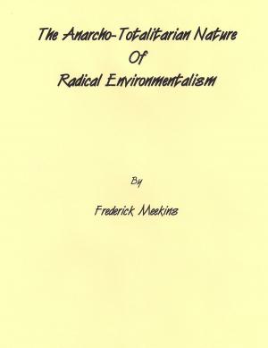 bigCover of the book The Anarcho-Totalitarian Nature Of Radical Environmentalism by 