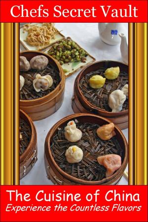 Cover of the book The Cuisine of China: Experience the Countless Flavors by Chefs Secret Vault