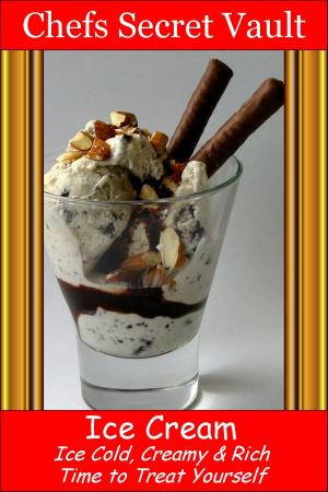 Cover of the book Ice Cream Ice Cold, Creamy & Rich: Time to Treat Yourself by Chefs Secret Vault