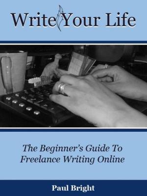 Book cover of Write Your Life: The Beginner's Guide To Freelance Writing Online