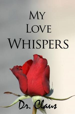 Cover of the book My Love Whispers by Xcalibur Anthony