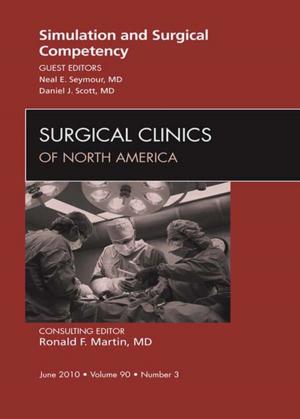 Cover of the book Simulation and Surgical Competency, An Issue of Surgical Clinics - E-Book by Nicholas J Talley, MD (NSW), PhD (Syd), MMedSci (Clin Epi)(Newc.), FAHMS, FRACP, FAFPHM, FRCP (Lond. & Edin.), FACP, Simon O’Connor, FRACP DDU FCSANZ