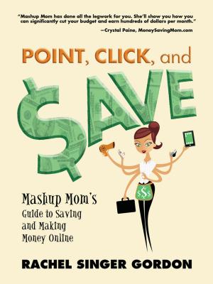 Cover of the book Point, Click, and Save: Mashup Mom's Guide to Saving and Making Money Online by 