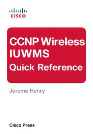 Cover of the book CCNP Wireless IUWMS Quick Reference (eBook) by Michael Benklifa